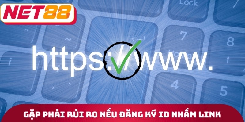 Khách hàng gặp phải rủi ro nếu đăng ký ID nhầm link